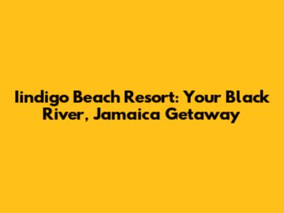 Iindigo Beach Resort: Your Black River, Jamaica Getaway