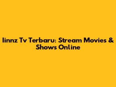 Iinnz Tv Terbaru: Stream Movies & Shows Online