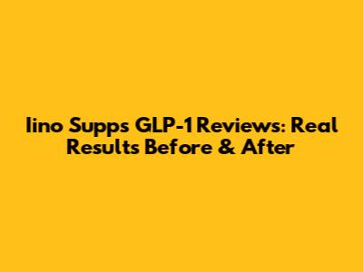 Iino Supps GLP-1 Reviews: Real Results Before & After