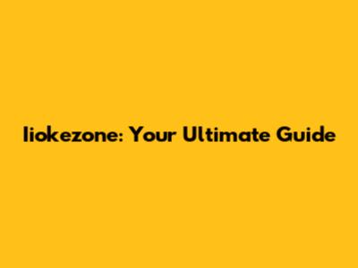 Iiokezone: Your Ultimate Guide