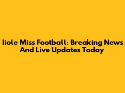 Iiole Miss Football: Breaking News And Live Updates Today