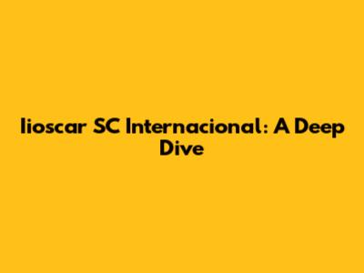 Iioscar SC Internacional: A Deep Dive