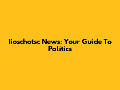 Iioschotsc News: Your Guide To Politics