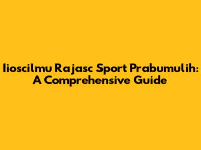 Iioscilmu Rajasc Sport Prabumulih: A Comprehensive Guide