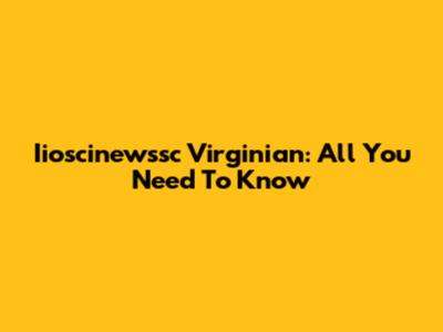 Iioscinewssc Virginian: All You Need To Know