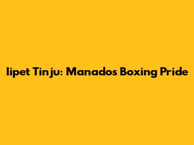 Iipet Tinju: Manado's Boxing Pride