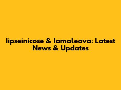 Iipseinicose & Iamaleava: Latest News & Updates