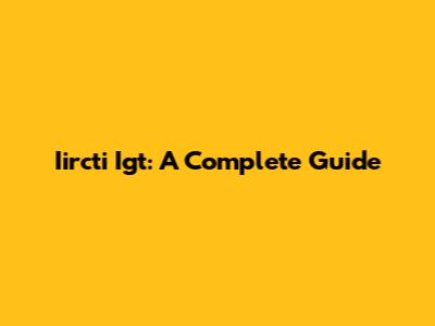 Iircti Igt: A Complete Guide