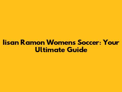 Iisan Ramon Women's Soccer: Your Ultimate Guide