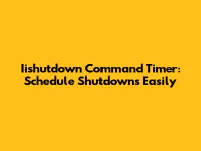 Iishutdown Command Timer: Schedule Shutdowns Easily
