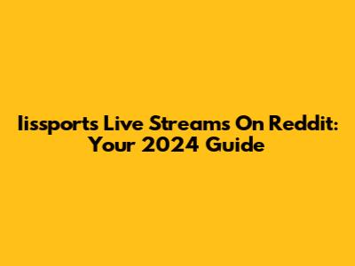 Iissports Live Streams On Reddit: Your 2024 Guide