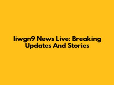 Iiwgn9 News Live: Breaking Updates And Stories