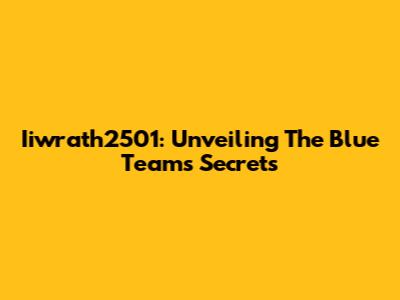 Iiwrath2501: Unveiling The Blue Team's Secrets