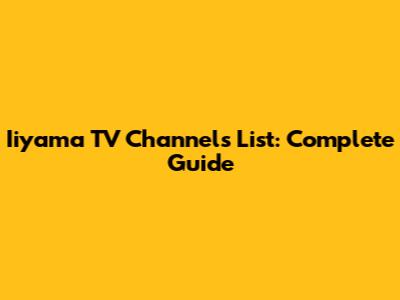 Iiyama TV Channels List: Complete Guide