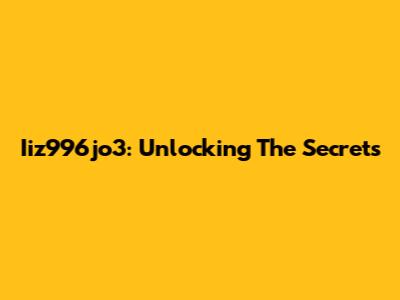 Iiz996jo3: Unlocking The Secrets