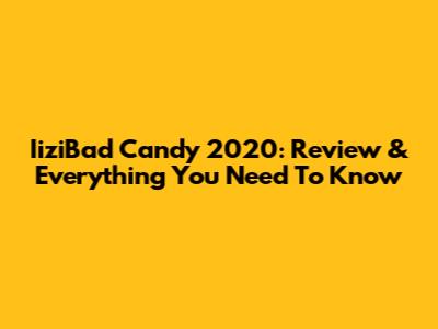 IiziBad Candy 2020: Review & Everything You Need To Know