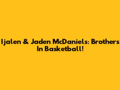 Ijalen & Jaden McDaniels: Brothers In Basketball!