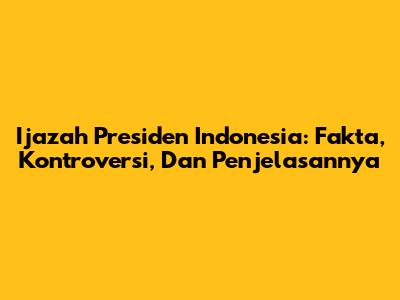 Ijazah Presiden Indonesia: Fakta, Kontroversi, Dan Penjelasannya