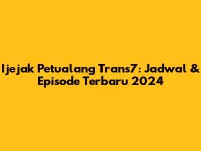 Ijejak Petualang Trans7: Jadwal & Episode Terbaru 2024