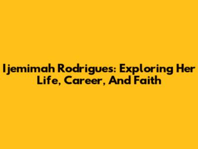 Ijemimah Rodrigues: Exploring Her Life, Career, And Faith