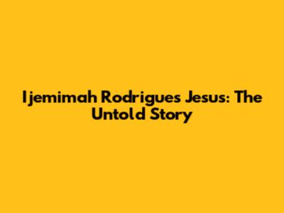 Ijemimah Rodrigues Jesus: The Untold Story