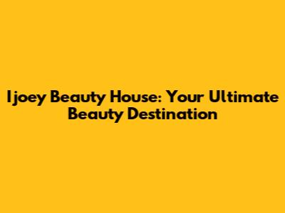Ijoey Beauty House: Your Ultimate Beauty Destination