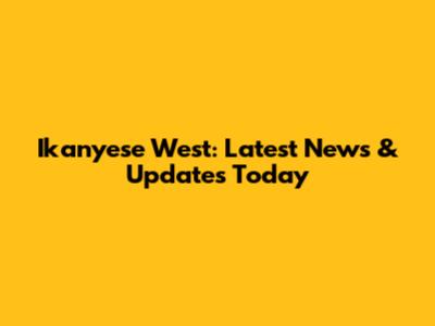 Ikanyese West: Latest News & Updates Today