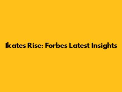 Ikate's Rise: Forbes' Latest Insights