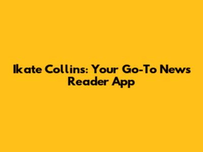 Ikate Collins: Your Go-To News Reader App