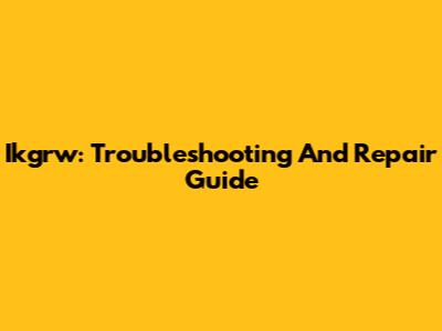 Ikgrw: Troubleshooting And Repair Guide