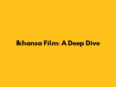 Ikhansa Film: A Deep Dive