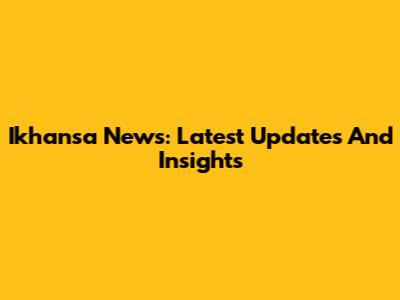Ikhansa News: Latest Updates And Insights