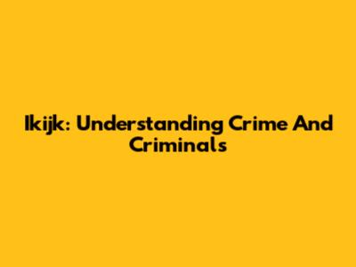 Ikijk: Understanding Crime And Criminals