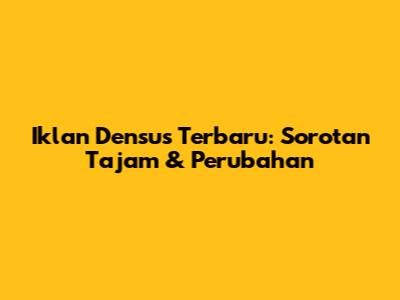 Iklan Densus Terbaru: Sorotan Tajam & Perubahan