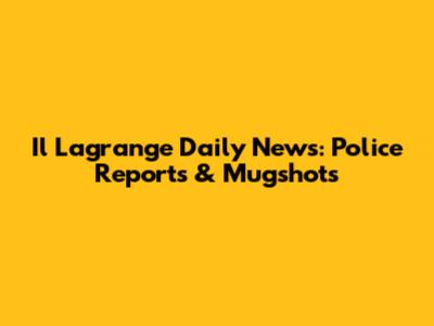 Il Lagrange Daily News: Police Reports & Mugshots