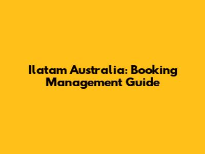 Ilatam Australia: Booking Management Guide