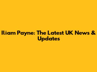 Iliam Payne: The Latest UK News & Updates