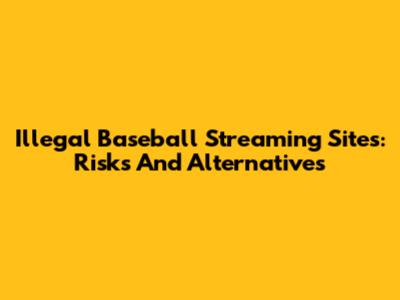 Illegal Baseball Streaming Sites: Risks And Alternatives