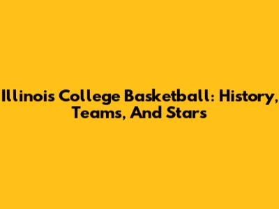 Illinois College Basketball: History, Teams, And Stars