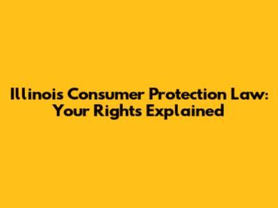 Illinois Consumer Protection Law: Your Rights Explained