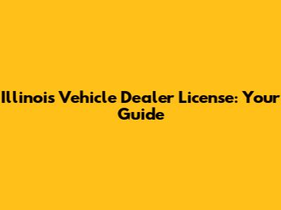 Illinois Vehicle Dealer License: Your Guide