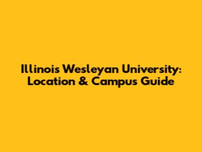 Illinois Wesleyan University: Location & Campus Guide