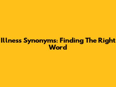 Illness Synonyms: Finding The Right Word