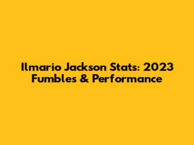 Ilmario Jackson Stats: 2023 Fumbles & Performance