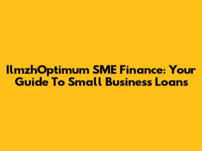 IlmzhOptimum SME Finance: Your Guide To Small Business Loans