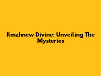 Ilmzhnew Divine: Unveiling The Mysteries