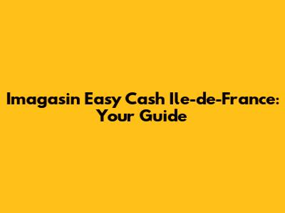 Imagasin Easy Cash Ile-de-France: Your Guide