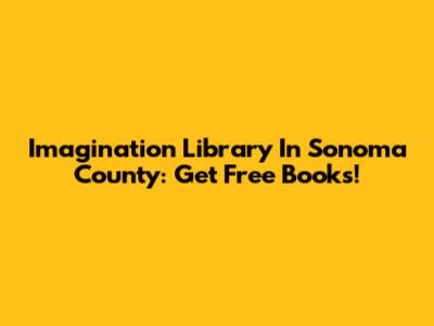 Imagination Library In Sonoma County: Get Free Books!