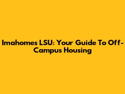 Imahomes LSU: Your Guide To Off-Campus Housing