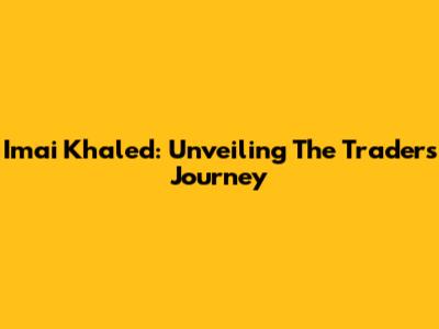 Imai Khaled: Unveiling The Trader's Journey